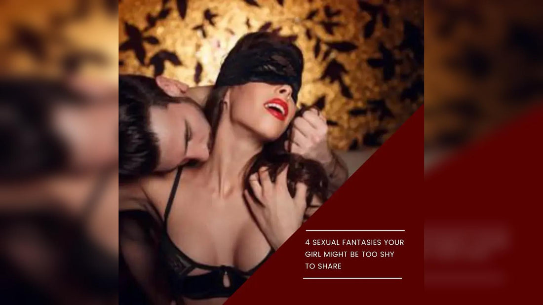 4 Sexual Fantasies Your Girl Might be too Shy to Share